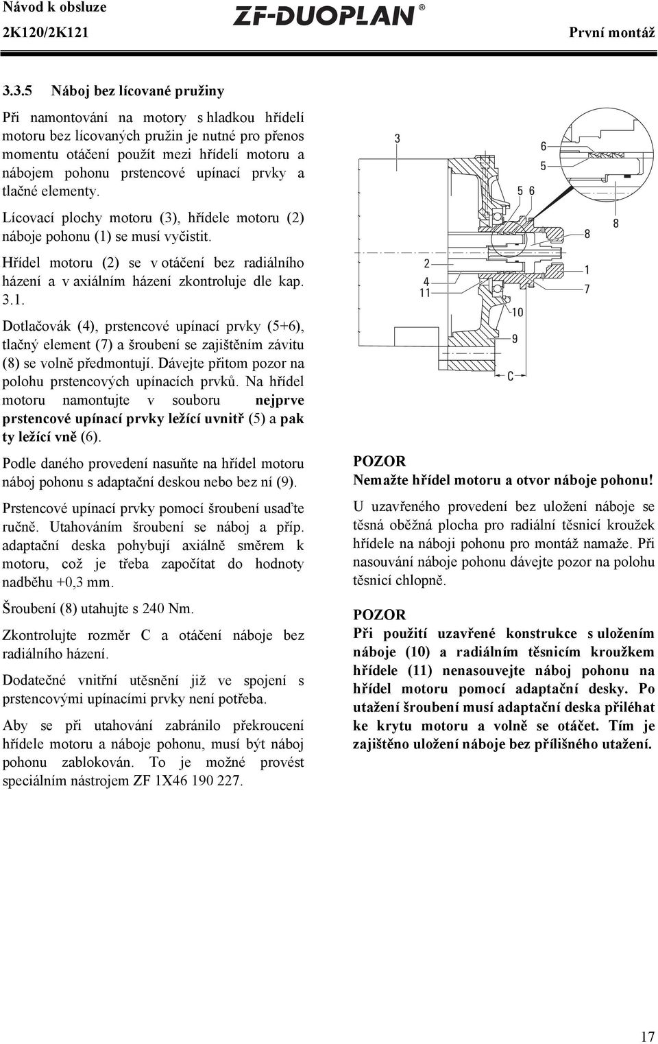 upínací prvky a tlačné elementy. Lícovací plochy motoru (3), hřídele motoru (2) náboje pohonu (1) se musí vyčistit.