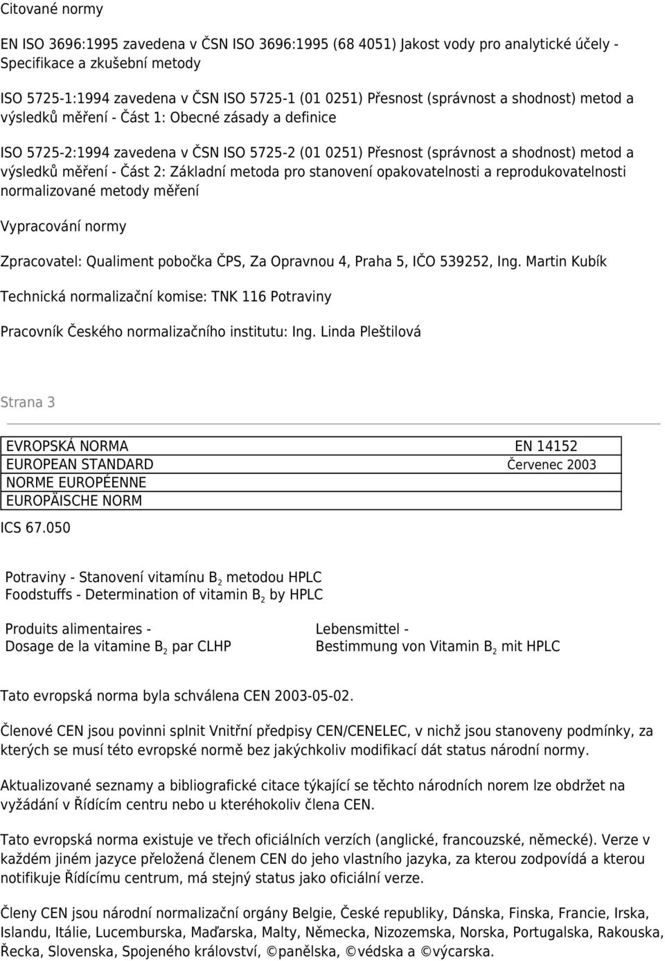 Základní metoda pro stanovení opakovatelnosti a reprodukovatelnosti normalizované metody měření Vypracování normy Zpracovatel: Qualiment pobočka ČPS, Za Opravnou 4, Praha 5, IČO 539252, Ing.