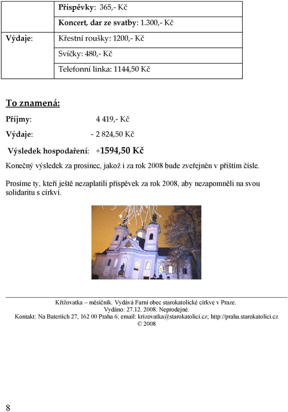 hospodaření: +1594,50 Kč Konečný výsledek za prosinec, jakož i za rok 2008 bude zveřejněn v příštím čísle.