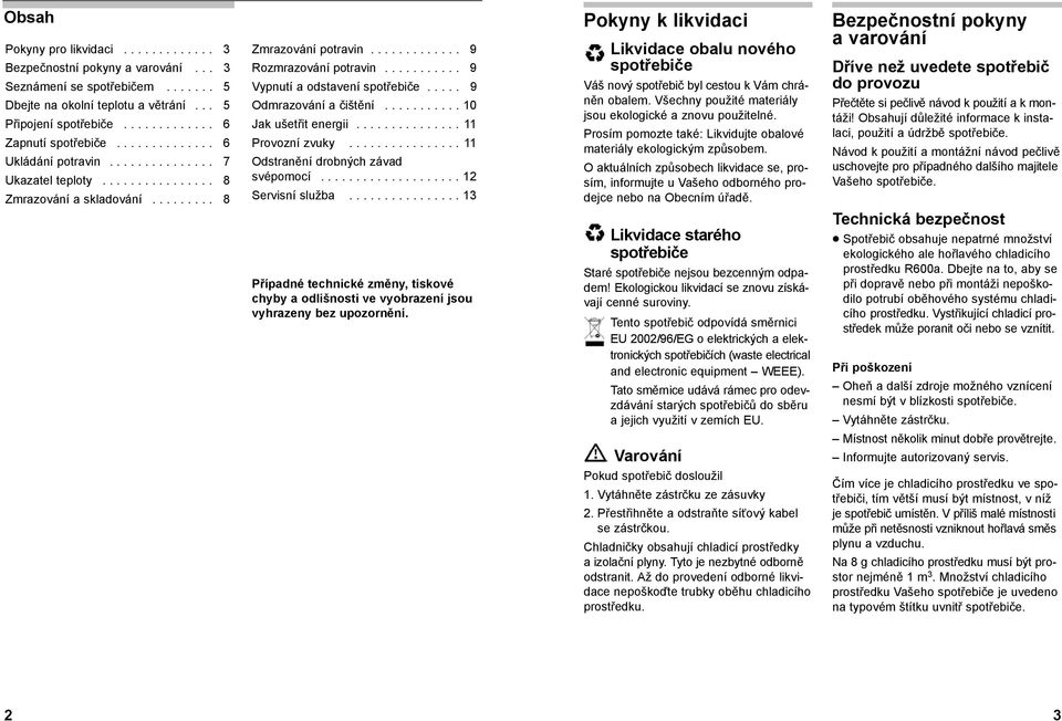 .......... 9 Vypnutí a odstavení spotřebiče..... 9 Odmrazování a čištění........... 10 Jak ušetřit energii............... 11 Provozní zvuky................ 11 Odstranění drobných závad svépomocí.
