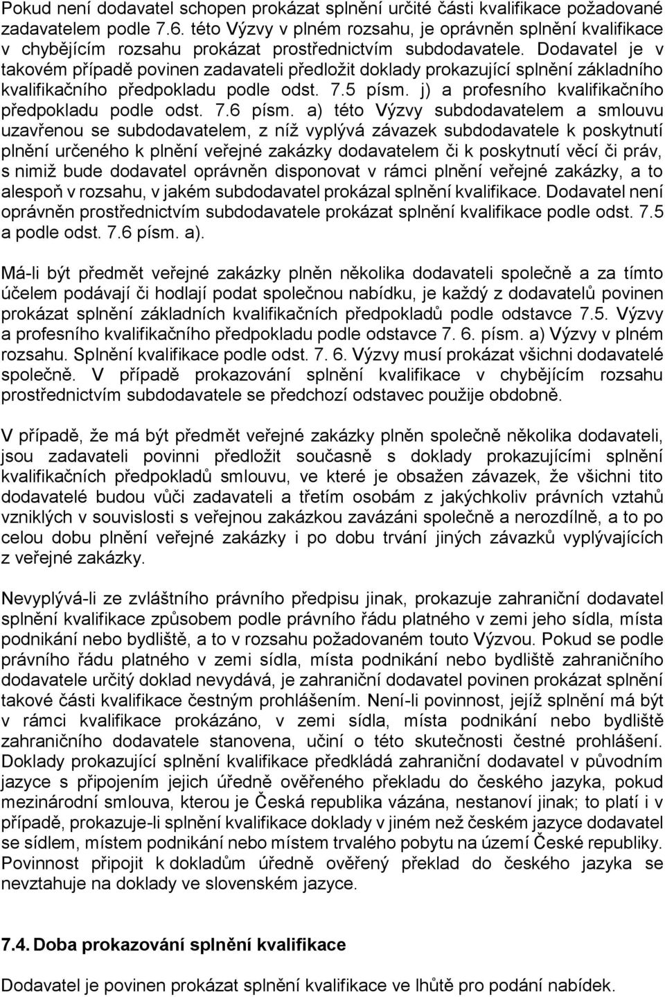 Dodavatel je v takovém případě povinen zadavateli předložit doklady prokazující splnění základního kvalifikačního předpokladu podle odst. 7.5 písm.
