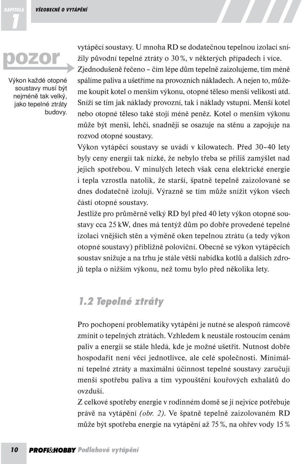 U mnoha RD se dodatečnou tepelnou izolací snížily původní tepelné ztráty o 30 %, v některých případech i více.