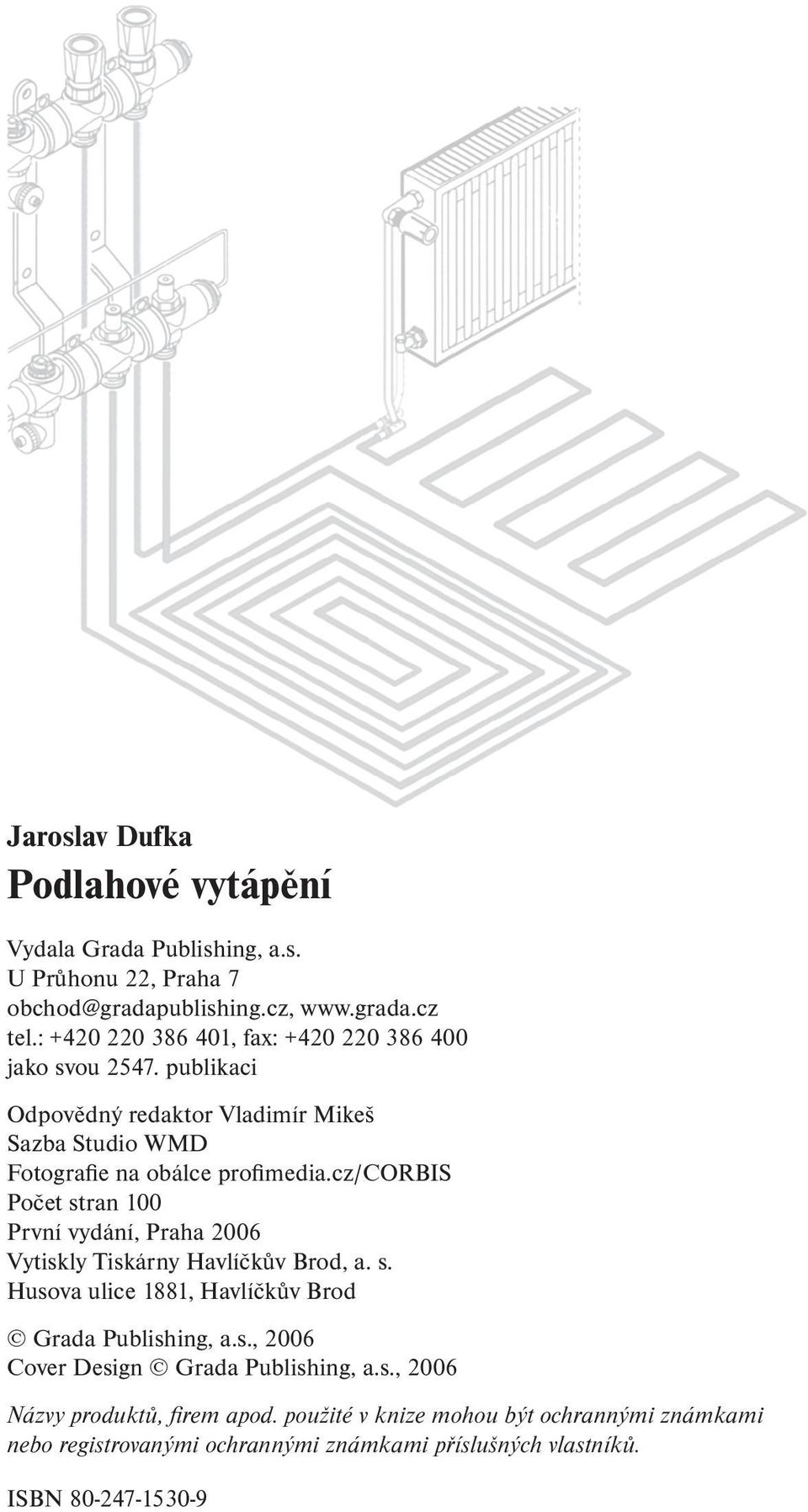 cz/corbis Počet stran 100 První vydání, Praha 2006 Vytiskly Tiskárny Havlíčkův Brod, a. s. Husova ulice 1881, Havlíčkův Brod Grada Publishing, a.s., 2006 Cover Design Grada Publishing, a.s., 2006 Názvy produktů, firem apod.