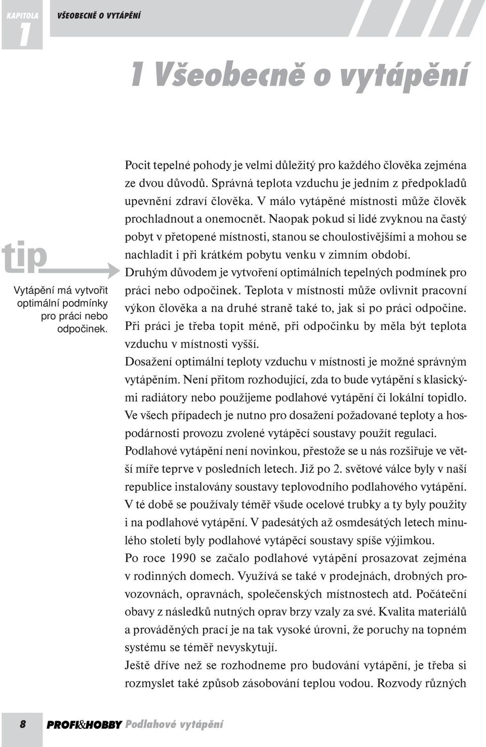 Pocit tepelné pohody je velmi důležitý pro každého člověka zejména ze dvou důvodů. Správná teplota vzduchu je jedním z předpokladů upevnění zdraví člověka.