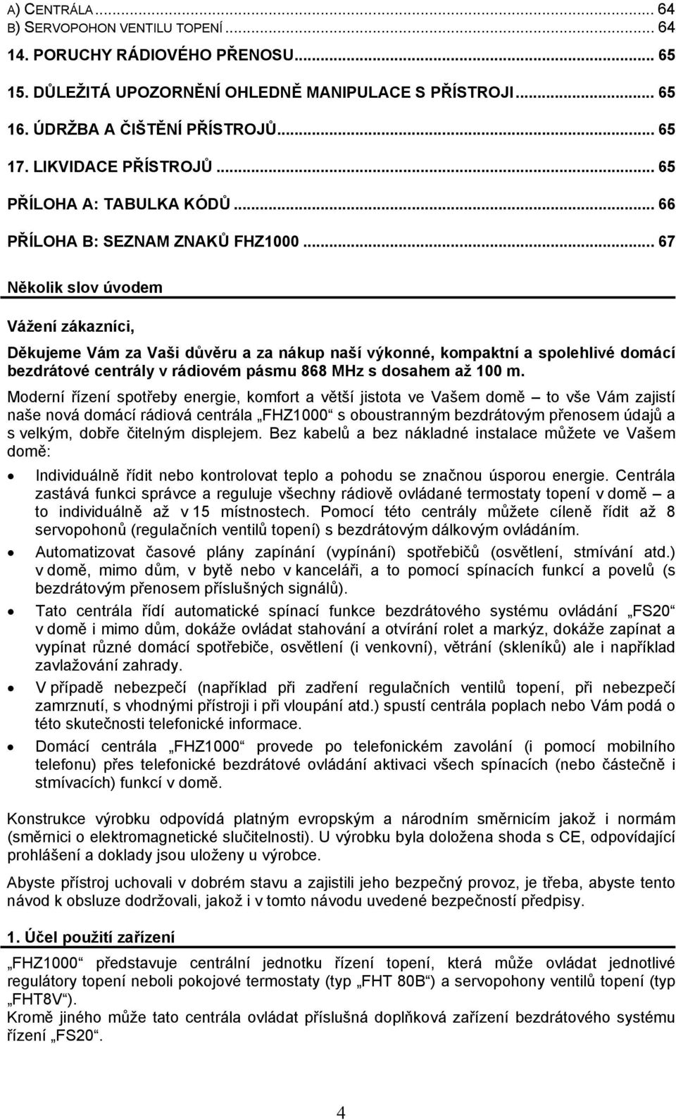 .. 67 Několik slov úvodem Vážení zákazníci, Děkujeme Vám za Vaši důvěru a za nákup naší výkonné, kompaktní a spolehlivé domácí bezdrátové centrály v rádiovém pásmu 868 MHz s dosahem až 100 m.