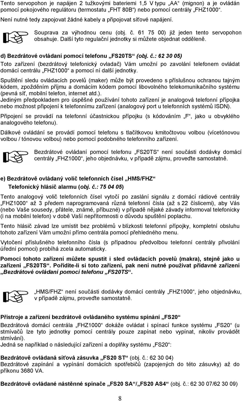 Další tyto regulační jednotky si můžete objednat odděleně. d) Bezdrátové ovládaní pomocí telefonu FS20TS (obj. č.