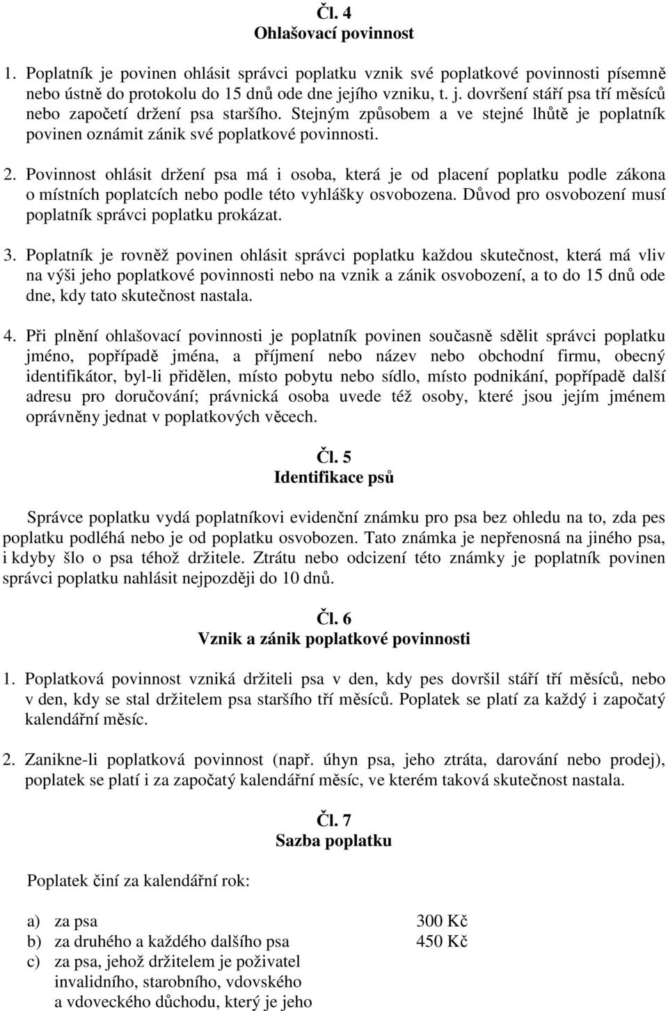 Povinnost ohlásit držení psa má i osoba, která je od placení poplatku podle zákona o místních poplatcích nebo podle této vyhlášky osvobozena.