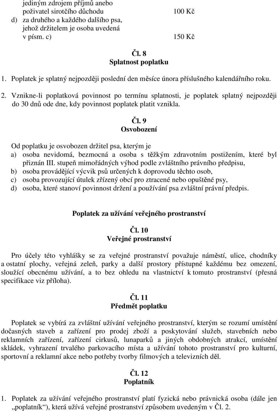 Vznikne-li poplatková povinnost po termínu splatnosti, je poplatek splatný nejpozději do 30 dnů ode dne, kdy povinnost poplatek platit vznikla. Čl.