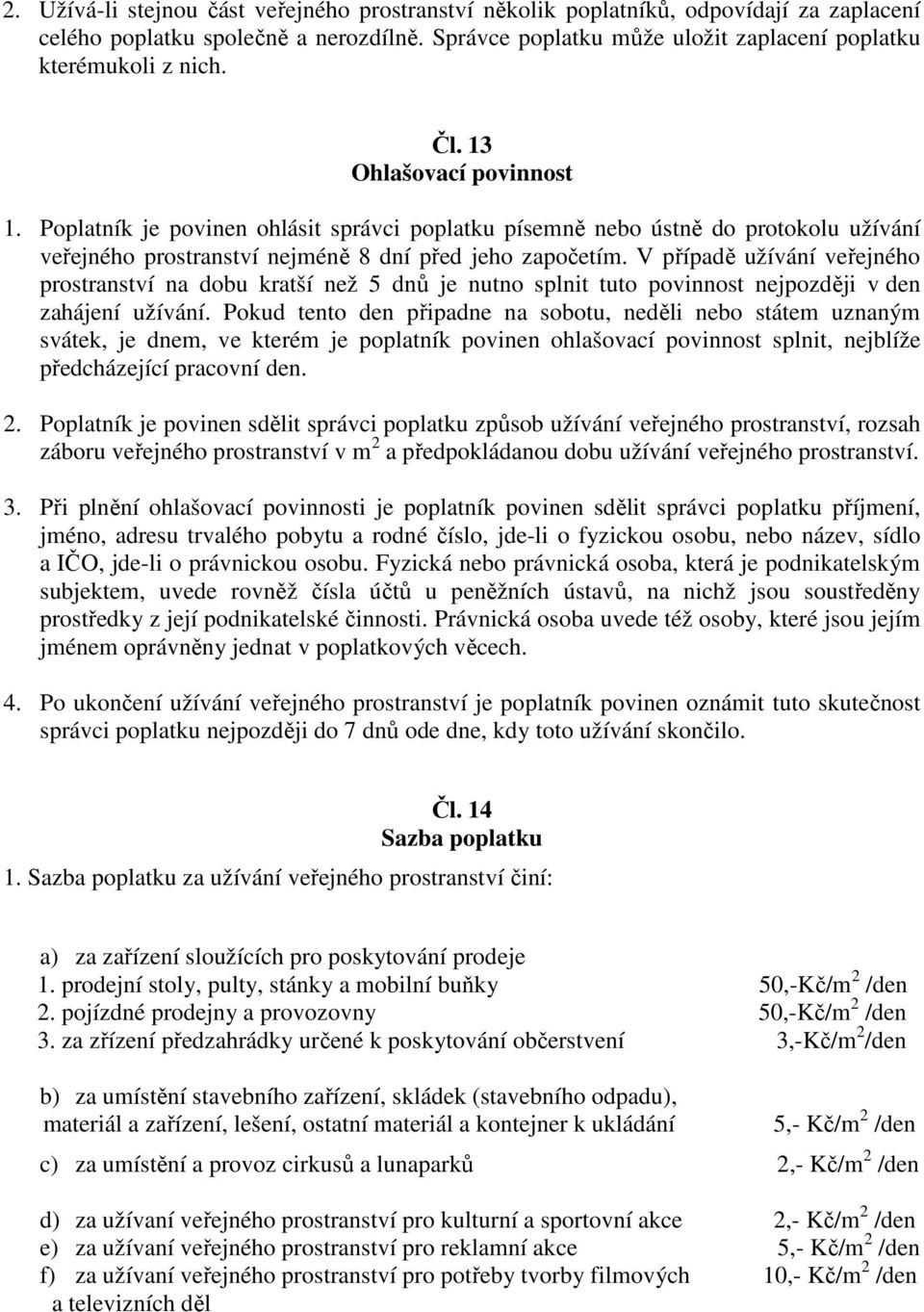 V případě užívání veřejného prostranství na dobu kratší než 5 dnů je nutno splnit tuto povinnost nejpozději v den zahájení užívání.