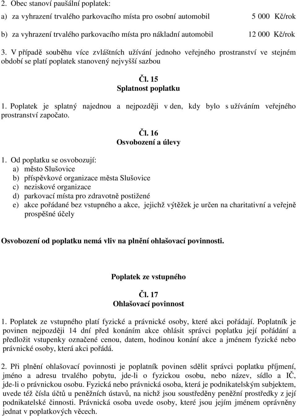 Poplatek je splatný najednou a nejpozději v den, kdy bylo s užíváním veřejného prostranství započato. Čl. 16 Osvobození a úlevy 1.