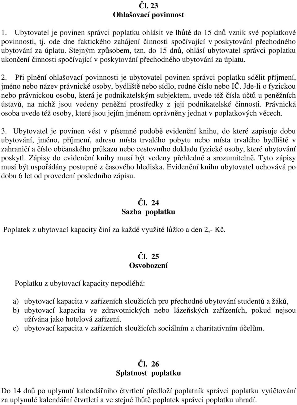 do 15 dnů, ohlásí ubytovatel správci poplatku ukončení činnosti spočívající v poskytování přechodného ubytování za úplatu. 2.