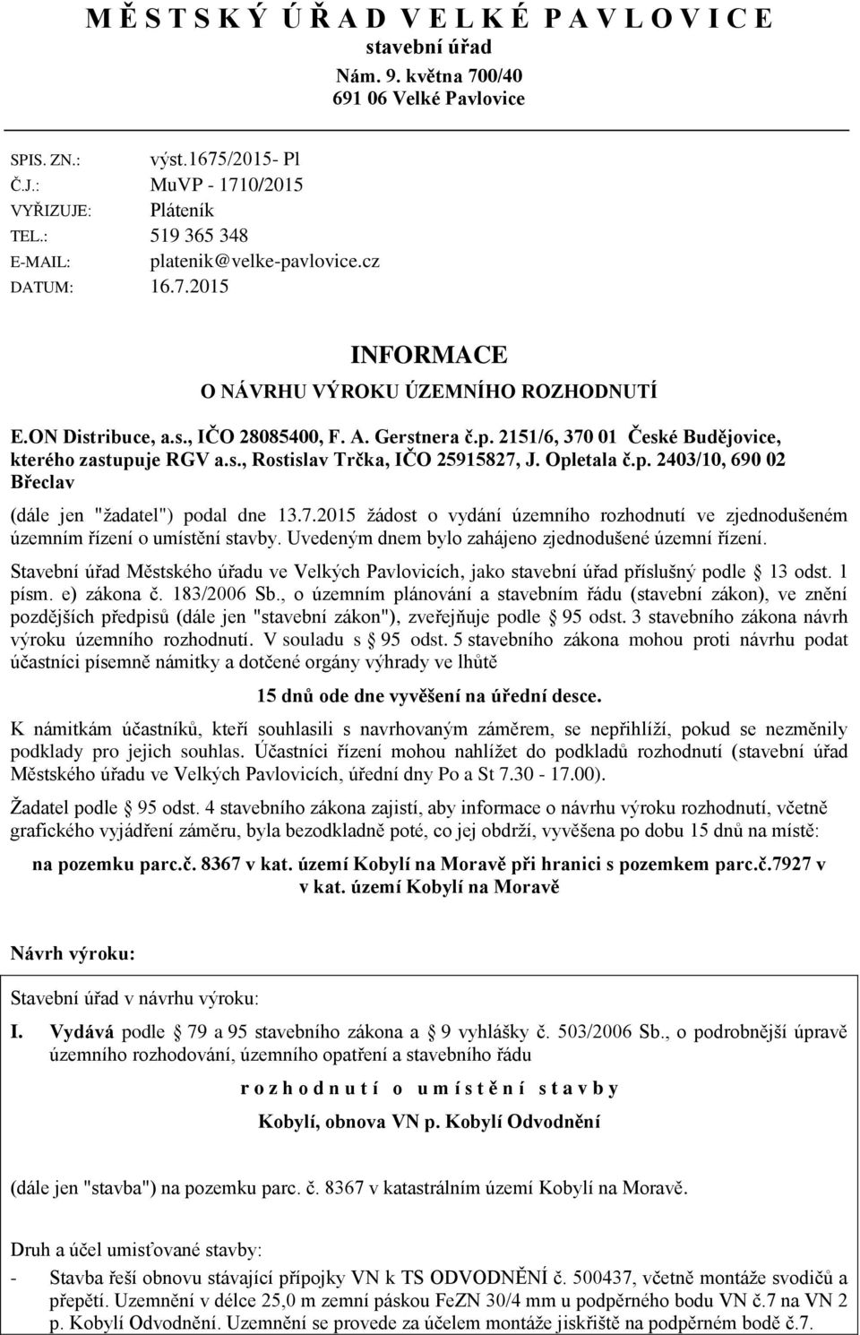 s., Rostislav Trčka, IČO 25915827, J. Opletala č.p. 2403/10, 690 02 Břeclav (dále jen "žadatel") podal dne 13.7.2015 žádost o vydání územního rozhodnutí ve zjednodušeném územním řízení o umístění stavby.
