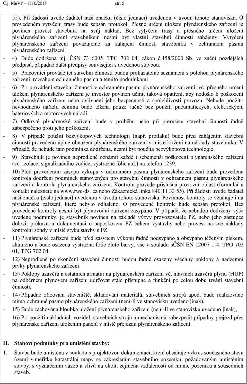 Bez vytyčení trasy a přesného určení uložení plynárenského zařízení stavebníkem nesmí být vlastní stavební činnosti zahájeny.