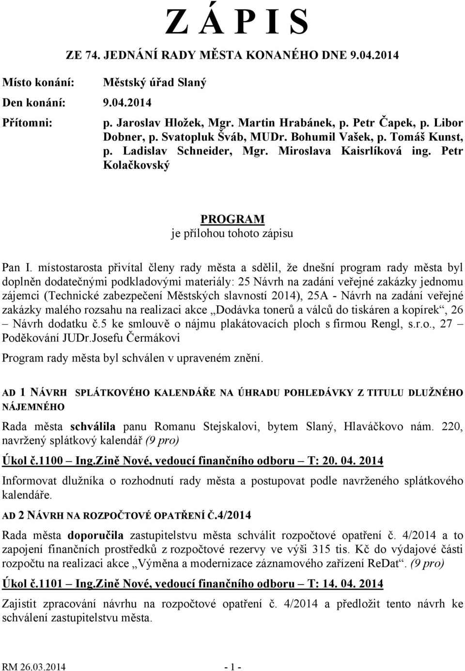 místostarosta přivítal členy rady města a sdělil, že dnešní program rady města byl doplněn dodatečnými podkladovými materiály: 25 Návrh na zadání veřejné zakázky jednomu zájemci (Technické