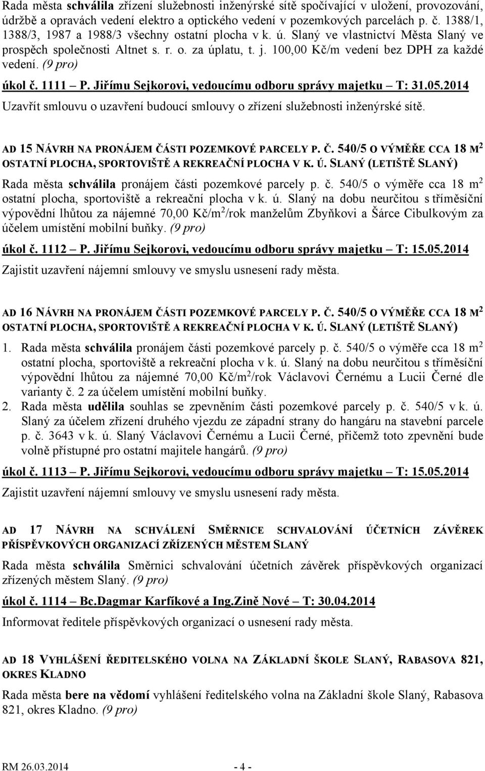 (9 pro) úkol č. 1111 P. Jiřímu Sejkorovi, vedoucímu odboru správy majetku T: 31.05.2014 Uzavřít smlouvu o uzavření budoucí smlouvy o zřízení služebnosti inženýrské sítě.