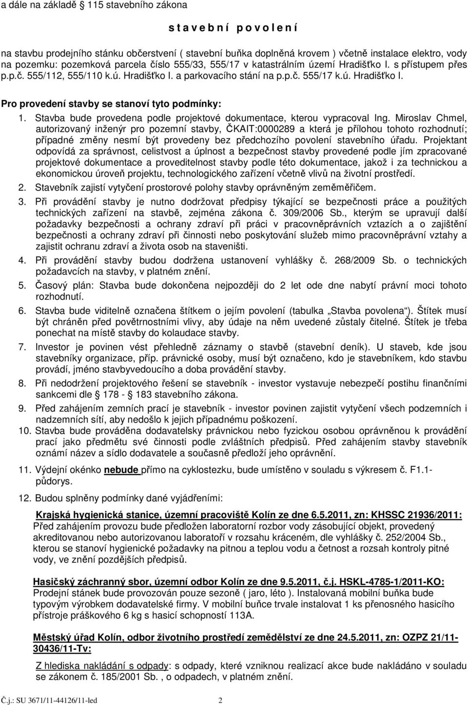 Stavba bude provedena podle projektové dokumentace, kterou vypracoval Ing.