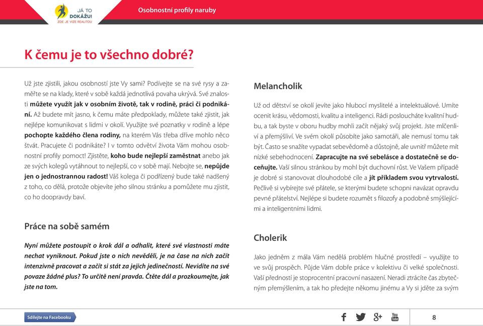 Využijte své poznatky v rodině a lépe pochopte každého člena rodiny, na kterém Vás třeba dříve mohlo něco štvát. Pracujete či podnikáte? I v tomto odvětví života Vám mohou osobnostní profily pomoct!