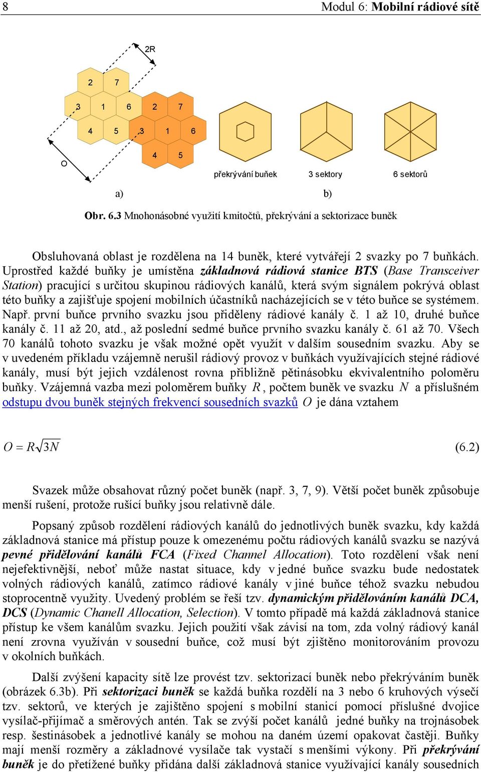 spojení mobilních účastníků nacházejících se v této buňce se systémem. Např. první buňce prvního svazku jsou přiděleny rádiové kanály č. 1 až 10, druhé buňce kanály č. 11 až 20, atd.