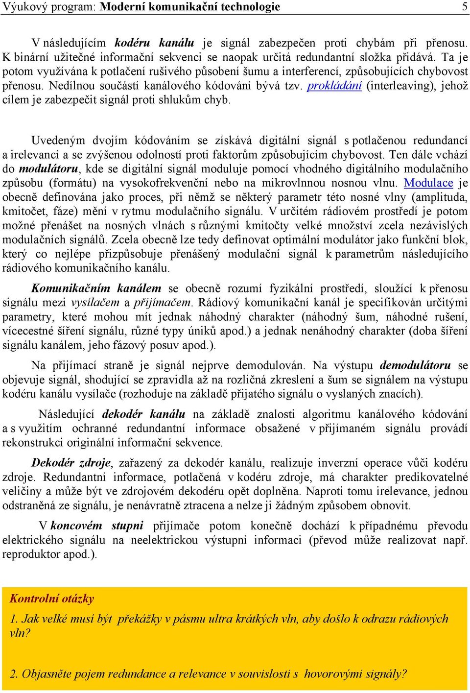 Nedílnou součástí kanálového kódování bývá tzv. prokládání (interleaving), jehož cílem je zabezpečit signál proti shlukům chyb.