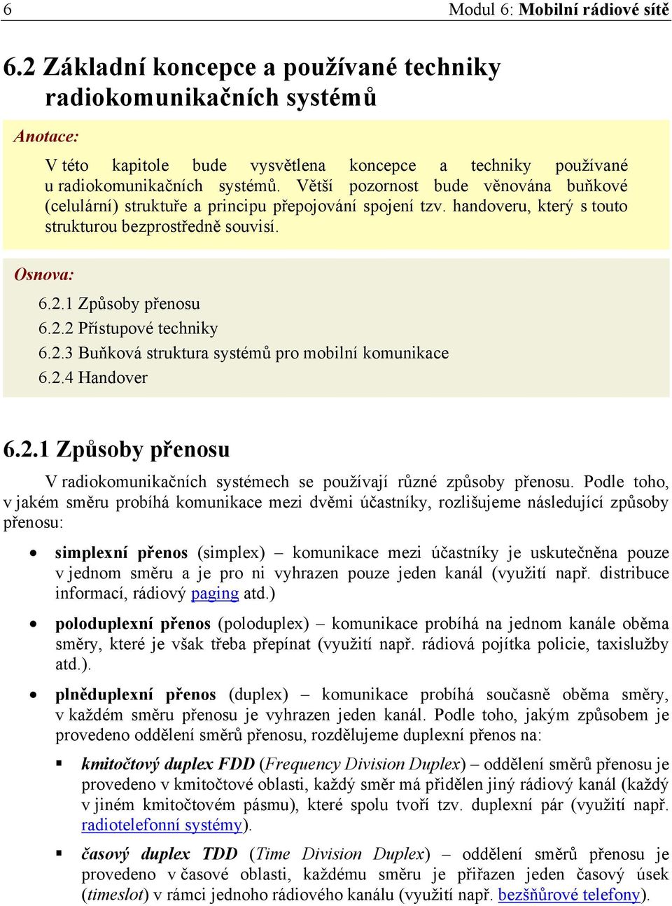 Větší pozornost bude věnována buňkové (celulární) struktuře a principu přepojování spojení tzv. handoveru, který s touto strukturou bezprostředně souvisí. Osnova: 6.2.1 Způsoby přenosu 6.2.2 Přístupové techniky 6.