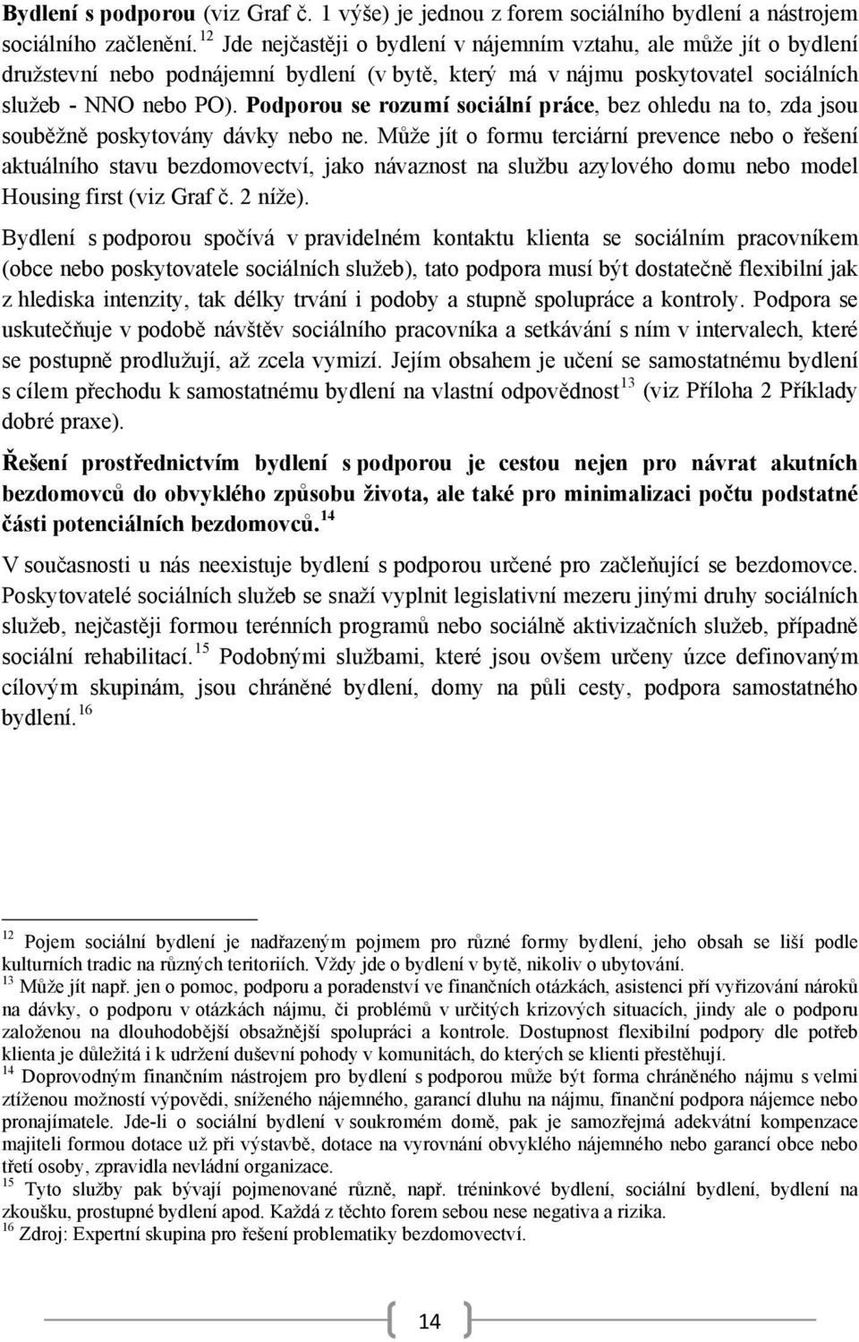 Podporou se rozumí sociální práce, bez ohledu na to, zda jsou souběžně poskytovány dávky nebo ne.