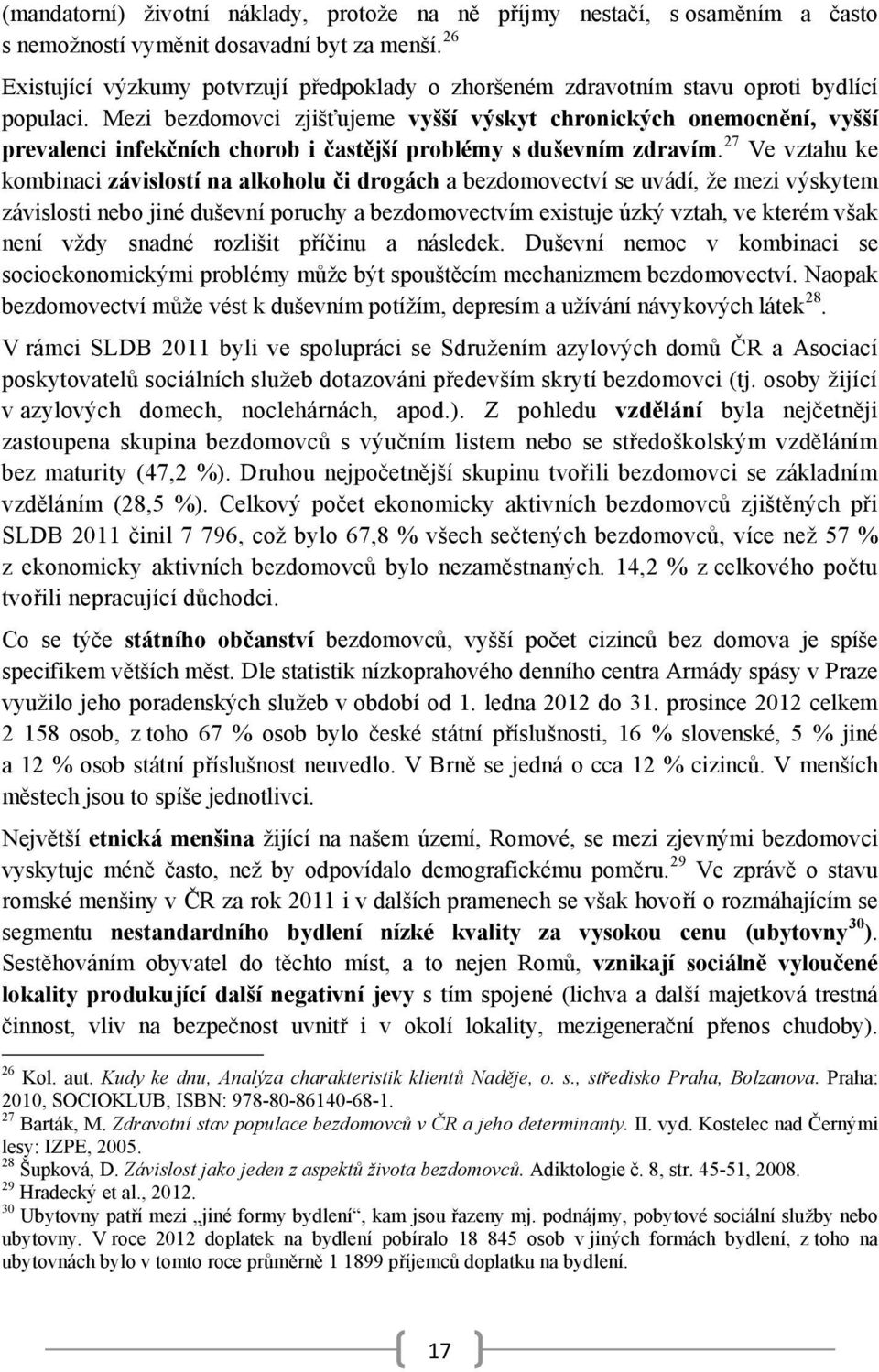 Mezi bezdomovci zjišťujeme vyšší výskyt chronických onemocnění, vyšší prevalenci infekčních chorob i častější problémy s duševním zdravím.