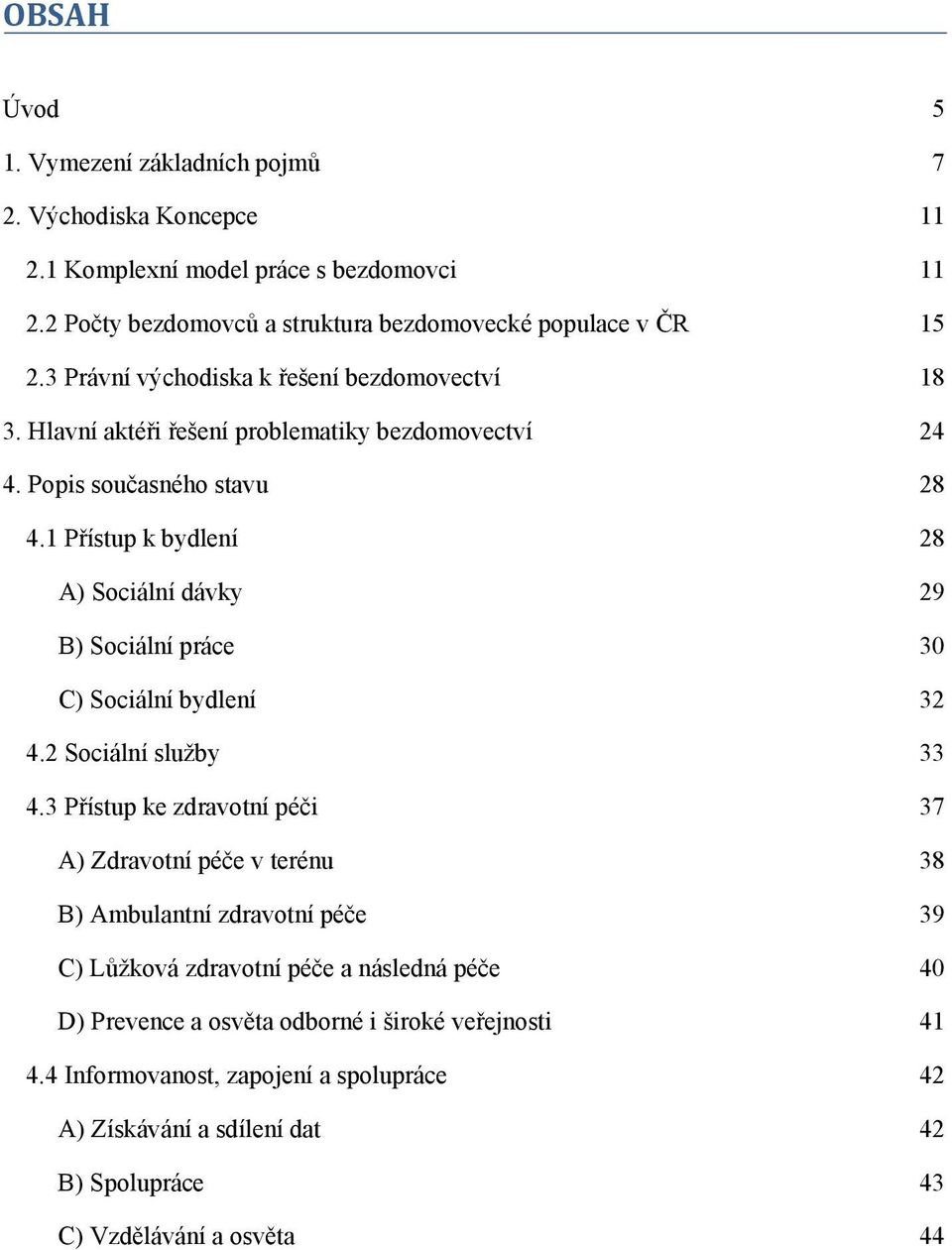 1 Přístup k bydlení 28 A) Sociální dávky 29 B) Sociální práce 30 C) Sociální bydlení 32 4.2 Sociální služby 33 4.