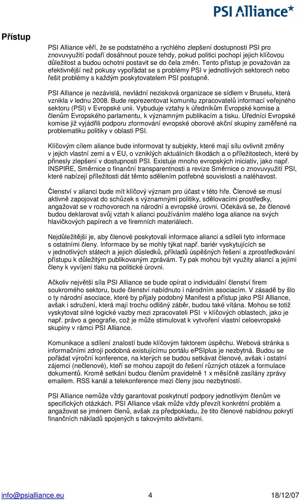 PSI Alliance je nezávislá, nevládní nezisková organizace se sídlem v Bruselu, která vznikla v lednu 2008. Bude reprezentovat komunitu zpracovatelů informací veřejného sektoru (PSI) v Evropské unii.