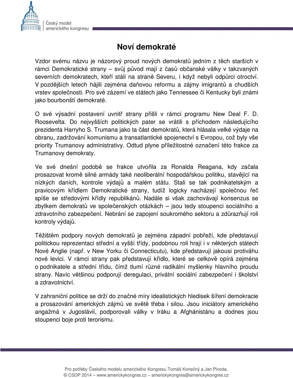 Pro své zázemí ve státech jako Tennessee či Kentucky byli známi jako bourbonští demokraté. O své výsadní postavení uvnitř strany přišli v rámci programu New Deal F. D. Roosevelta.