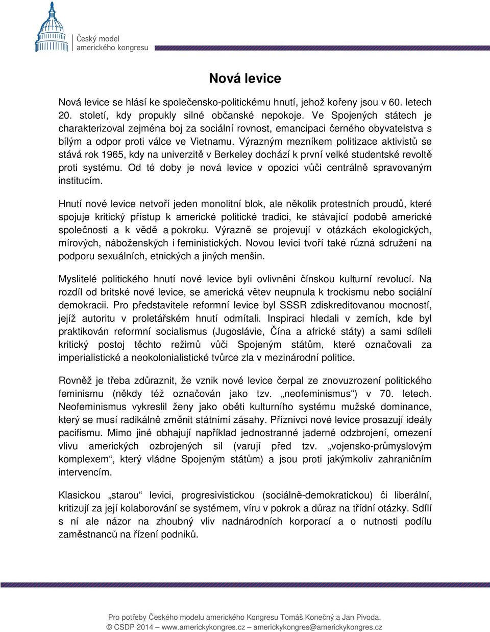 Výrazným mezníkem politizace aktivistů se stává rok 1965, kdy na univerzitě v Berkeley dochází k první velké studentské revoltě proti systému.