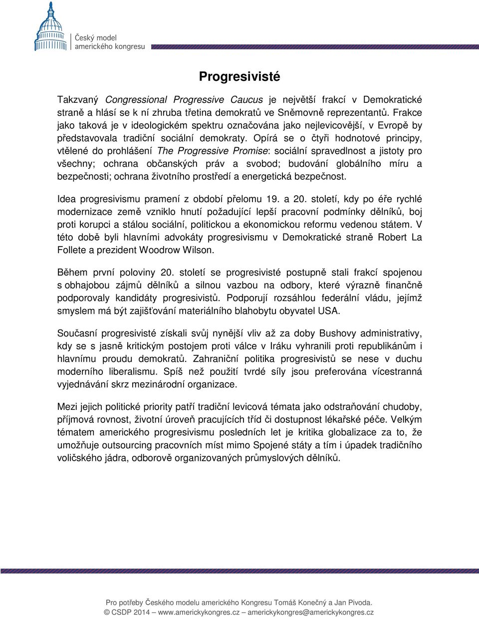 Opírá se o čtyři hodnotové principy, vtělené do prohlášení The Progressive Promise: sociální spravedlnost a jistoty pro všechny; ochrana občanských práv a svobod; budování globálního míru a