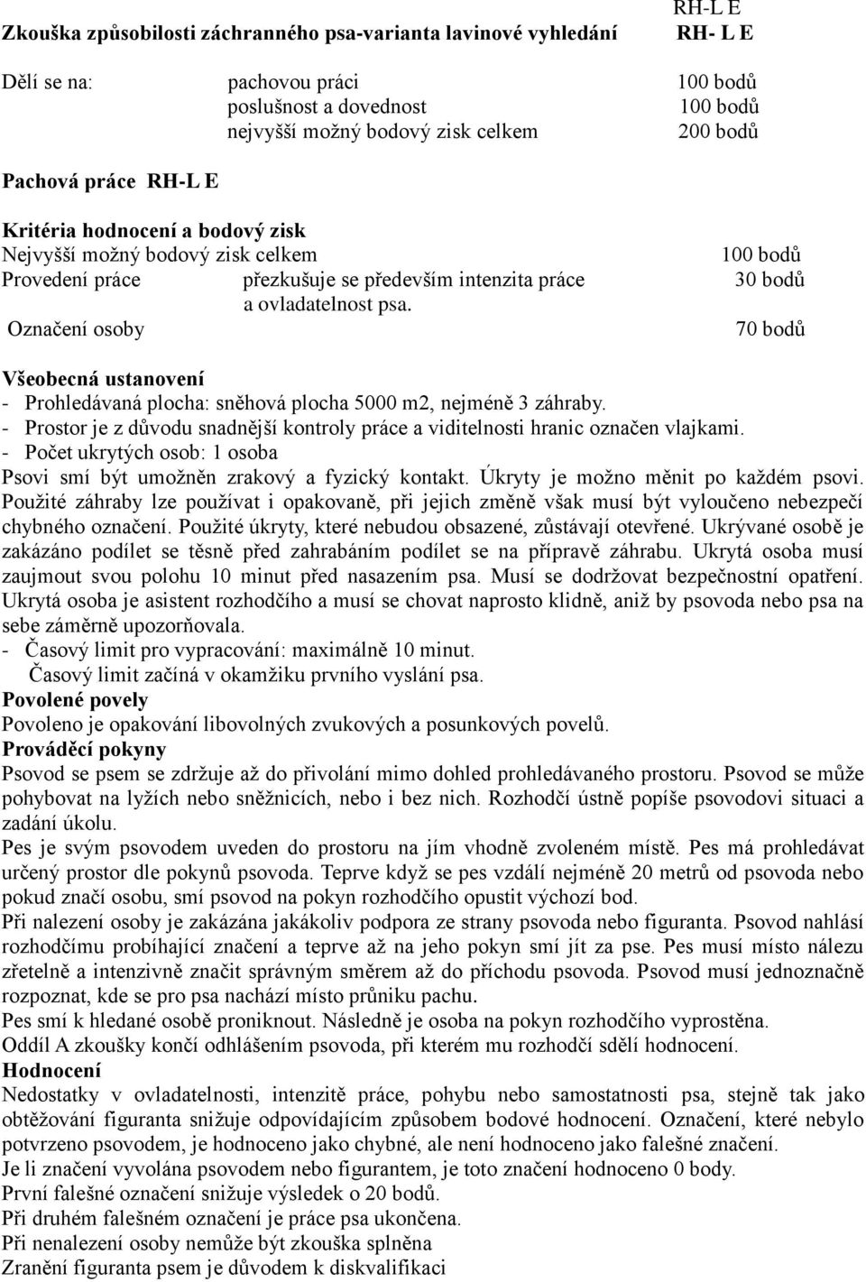 Označení osoby 70 bodů Všeobecná ustanovení - Prohledávaná plocha: sněhová plocha 5000 m2, nejméně 3 záhraby. - Prostor je z důvodu snadnější kontroly práce a viditelnosti hranic označen vlajkami.