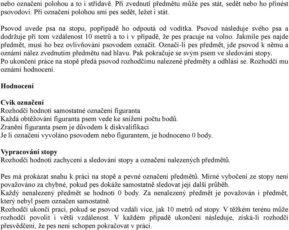 Jakmile pes najde předmět, musí ho bez ovlivňování psovodem označit. Označí-li pes předmět, jde psovod k němu a oznámí nález zvednutím předmětu nad hlavu.