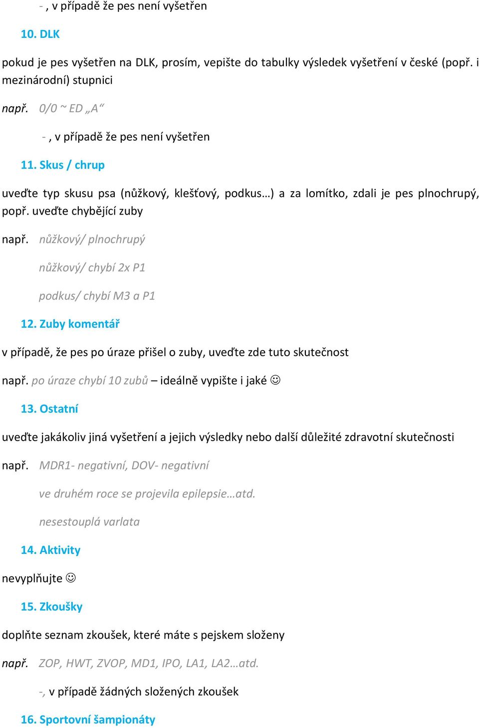 nůžkový/ plnochrupý nůžkový/ chybí 2x P1 podkus/ chybí M3 a P1 12. Zuby komentář v případě, že pes po úraze přišel o zuby, uveďte zde tuto skutečnost např.