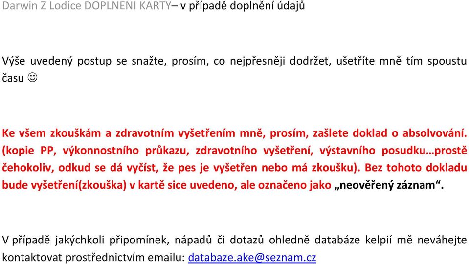 (kopie PP, výkonnostního průkazu, zdravotního vyšetření, výstavního posudku prostě čehokoliv, odkud se dá vyčíst, že pes je vyšetřen nebo má zkoušku).