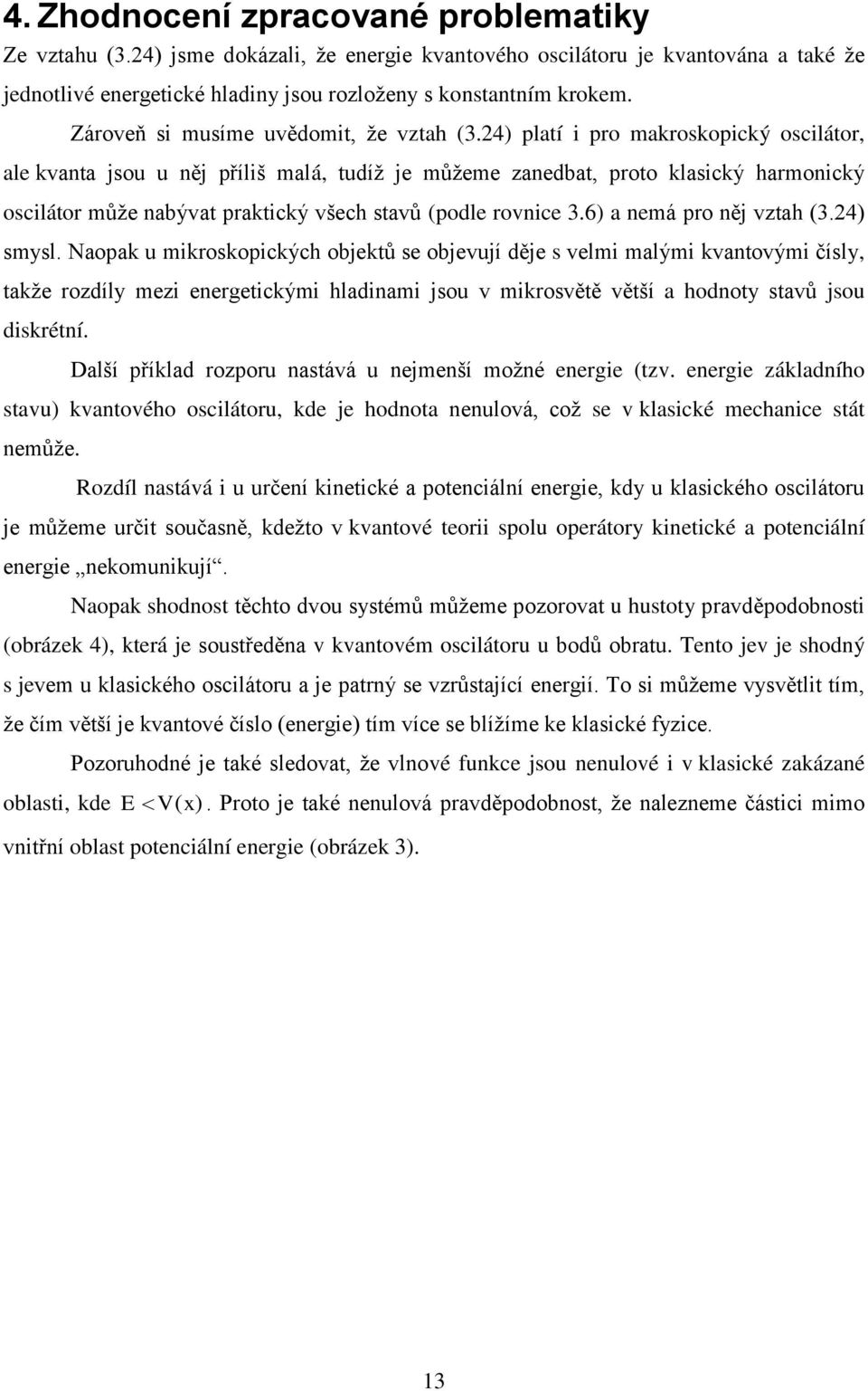 4 platí i pro akroskopický oscilátor, ale kvanta jsou u něj příliš alá, tudíž je ůžee zanedbat, proto klasický haronický oscilátor ůže nabývat praktický všech stavů podle rovnice 3.