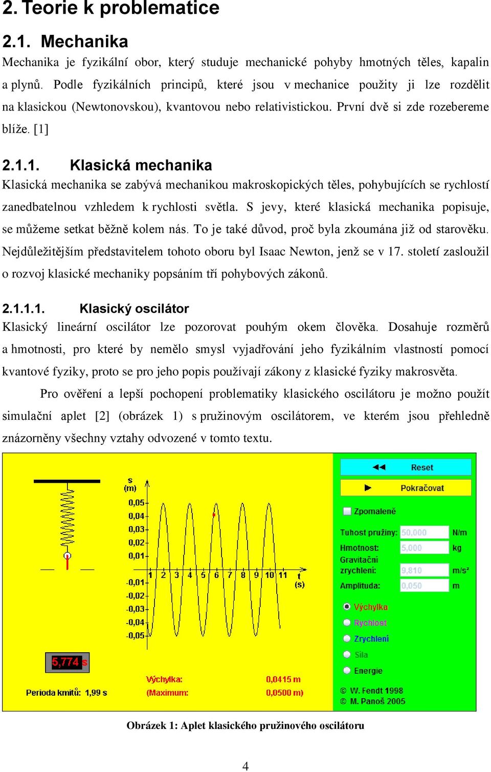 .1.1. Klasická echanika Klasická echanika se zabývá echanikou akroskopických těles, pohybujících se rychlostí zanedbatelnou vzhlede k rychlosti světla.