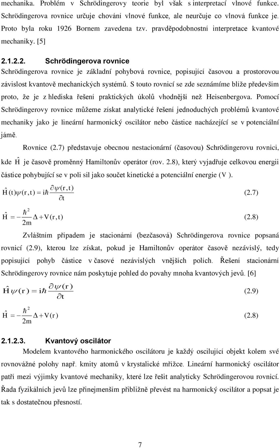 S touto rovnicí se zde seznáíe blíže předevší proto, že je z hlediska řešení praktických úkolů vhodnější než Heisenbergova.