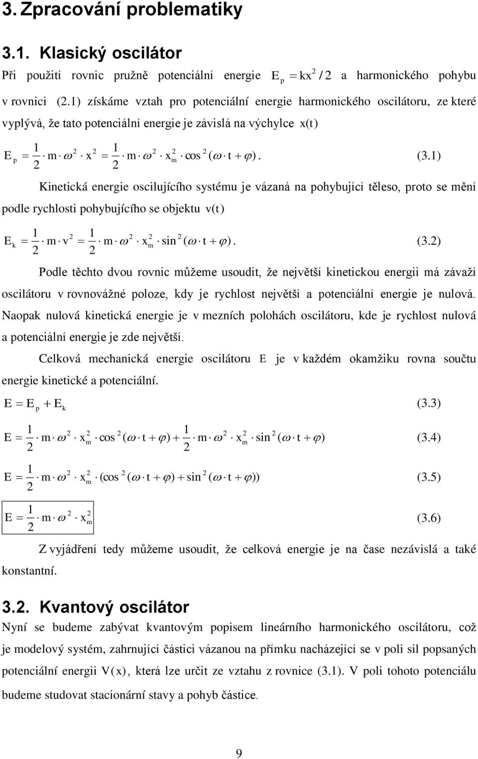 1 Kinetická energie oscilujícího systéu je vázaná na pohybující těleso, proto se ění podle rychlosti pohybujícího se objektu v t 1 1 Ek v sin t. 3.