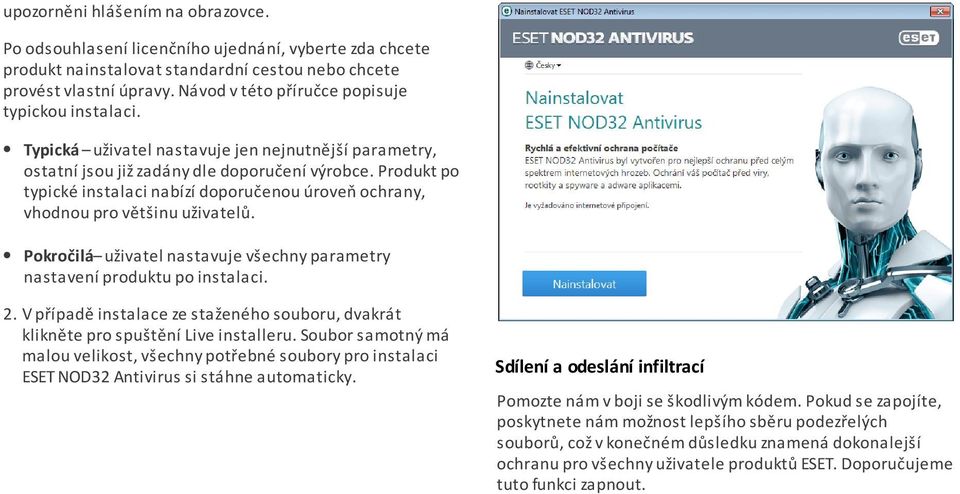 Produkt po typické instalaci nabízí doporučenou úroveň ochrany, vhodnou pro většinu uživatelů. Pokročilá uživatel nastavuje všechny parametry nastavení produktu po instalaci. 2.