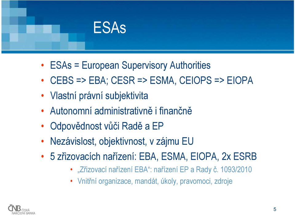 Nezávislost, objektivnost, v zájmu EU 5 zřizovacích nařízení: EBA, ESMA, EIOPA, 2x ESRB