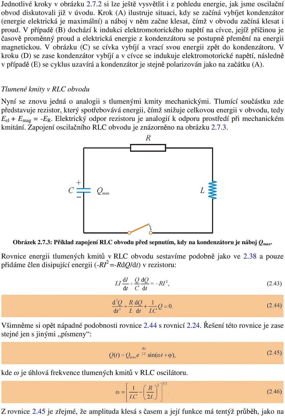 V případě (B) dochází k indukci elektromotorického napětí na cívce, jejíž příčinou je časově proměnný proud a elektrická energie z kondenzátoru se postupně přemění na energii magnetickou.