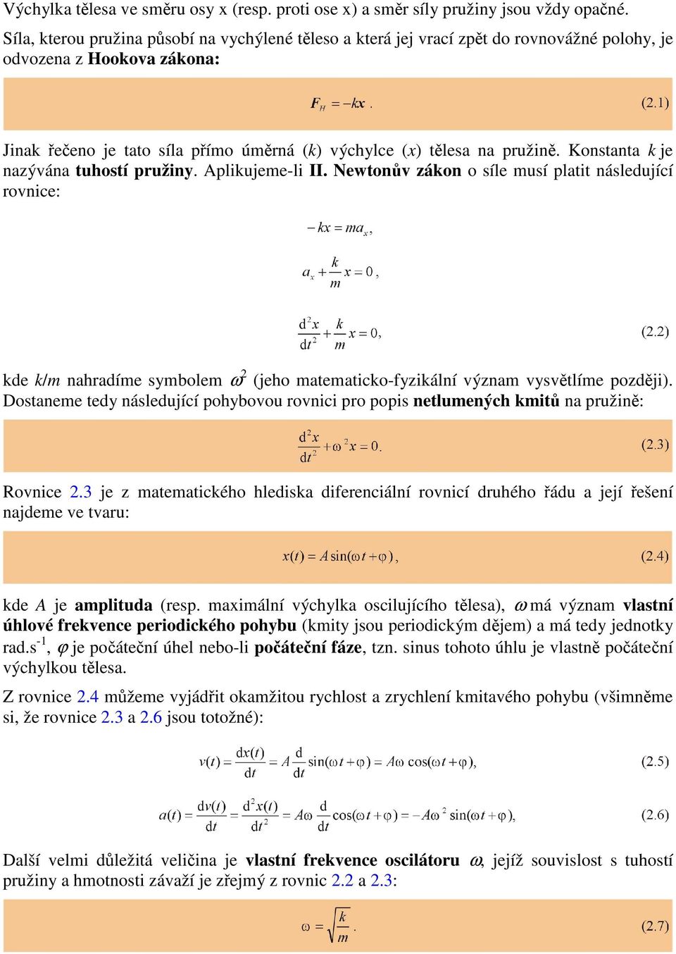 Konstanta k je nazývána tuhostí pružiny. Aplikujeme-li II. Newtonův zákon o síle musí platit následující rovnice: kde k/m nahradíme symbolem ω 2 (jeho matematicko-fyzikální význam vysvětlíme později).