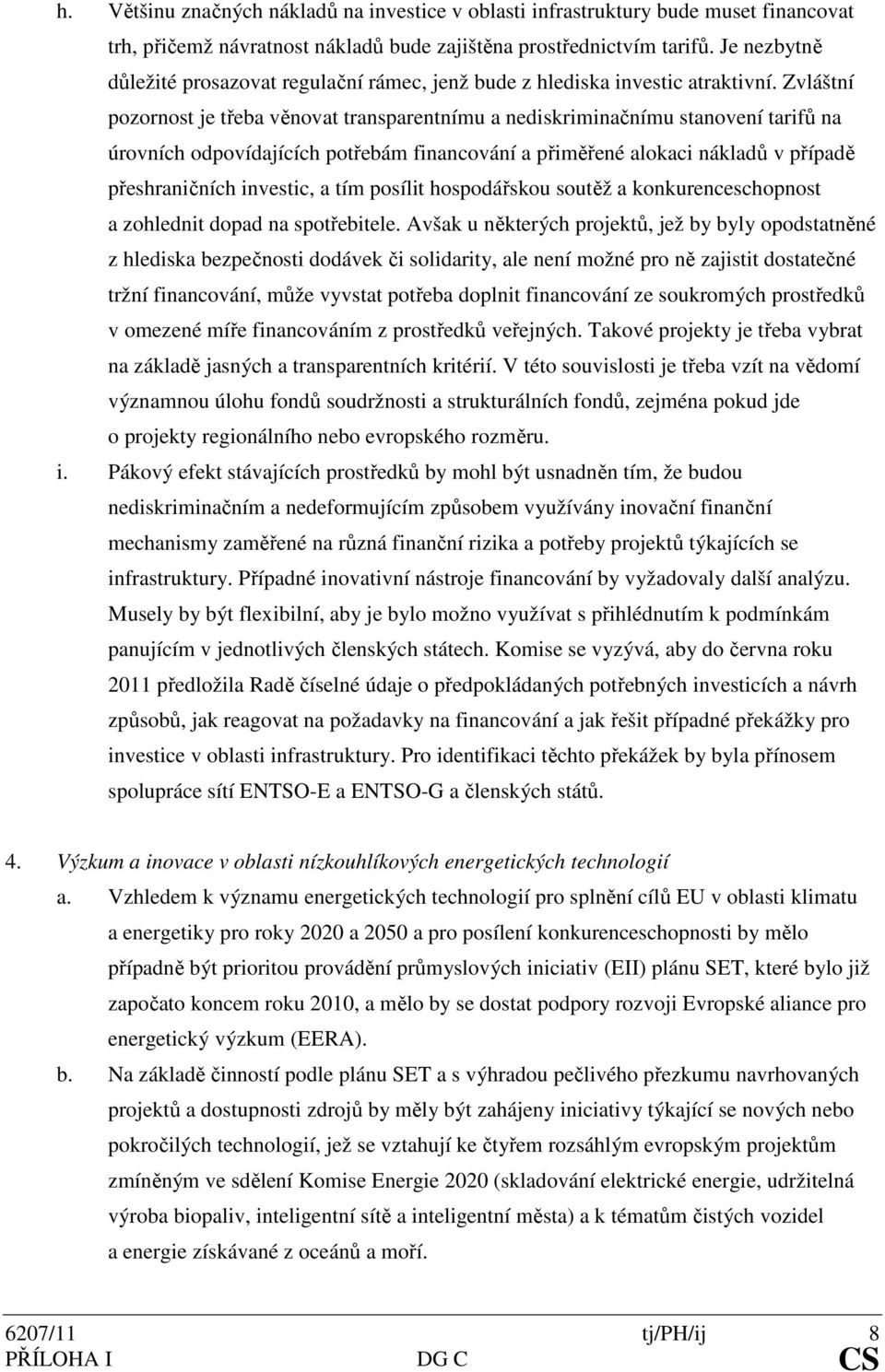 Zvláštní pozornost je třeba věnovat transparentnímu a nediskriminačnímu stanovení tarifů na úrovních odpovídajících potřebám financování a přiměřené alokaci nákladů v případě přeshraničních investic,