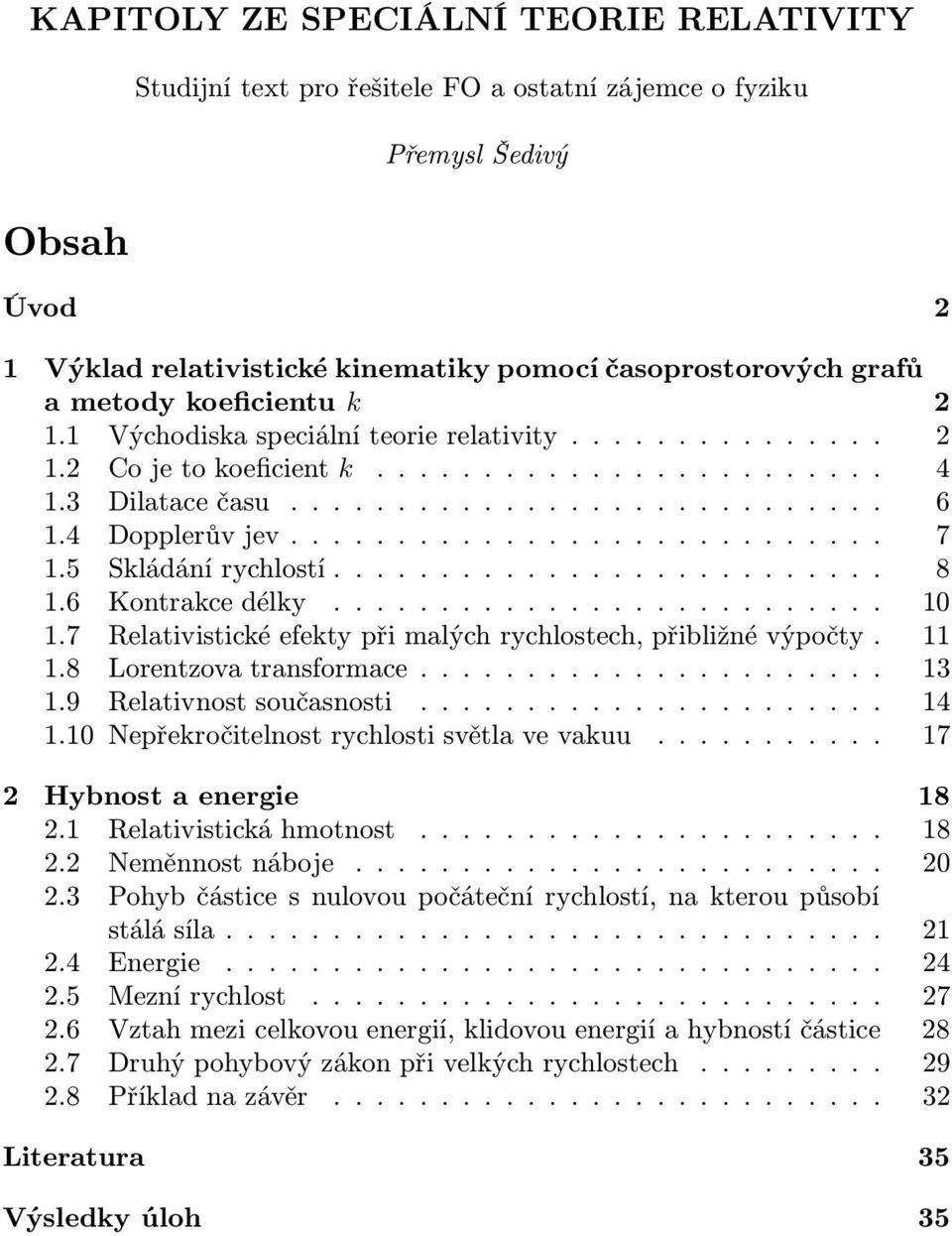 5 Skládánírychlostí.......................... 8 1.6 Kontrakcedélky.......................... 10 1.7 Relativistické efekty při malých rychlostech, přibližné výpočty. 11 1.8 Lorentzovatransformace.