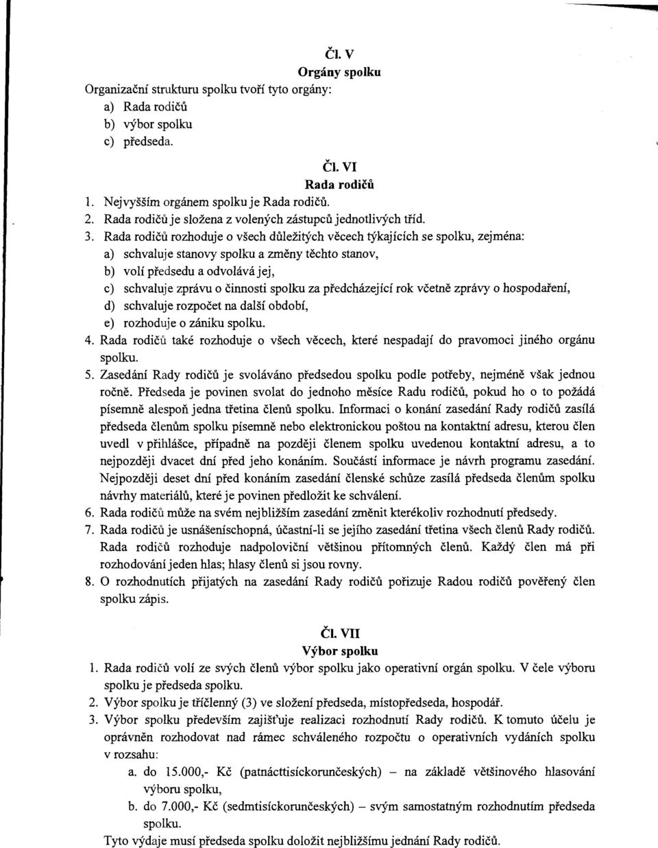 Rada rodičů rozhoduje o všech důležitých věcech týkajících se spolku, zejména: a) schvaluje stanovy spolku a změny těchto stanov, b) volí předsedu a odvolává jej, c) schvaluje zprávu o činnosti