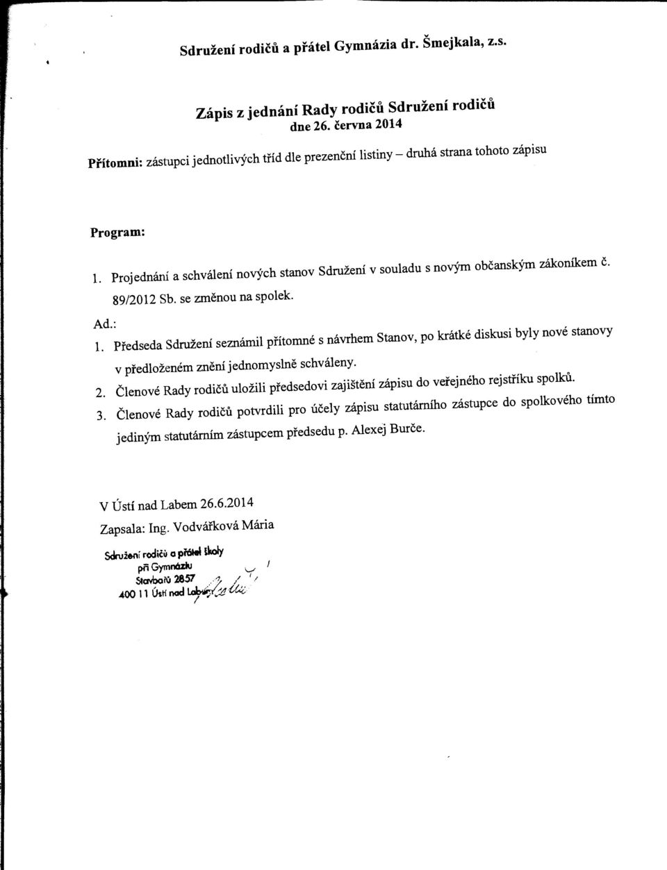 89/2012 Sb. se změnou na spolek. Ad.: 1. Předseda Sdružení seznámil přítomné s návrhem Stanov, po krátké diskusi byly nové stanovy v předloženém znění jednomyslně schváleny. 2.