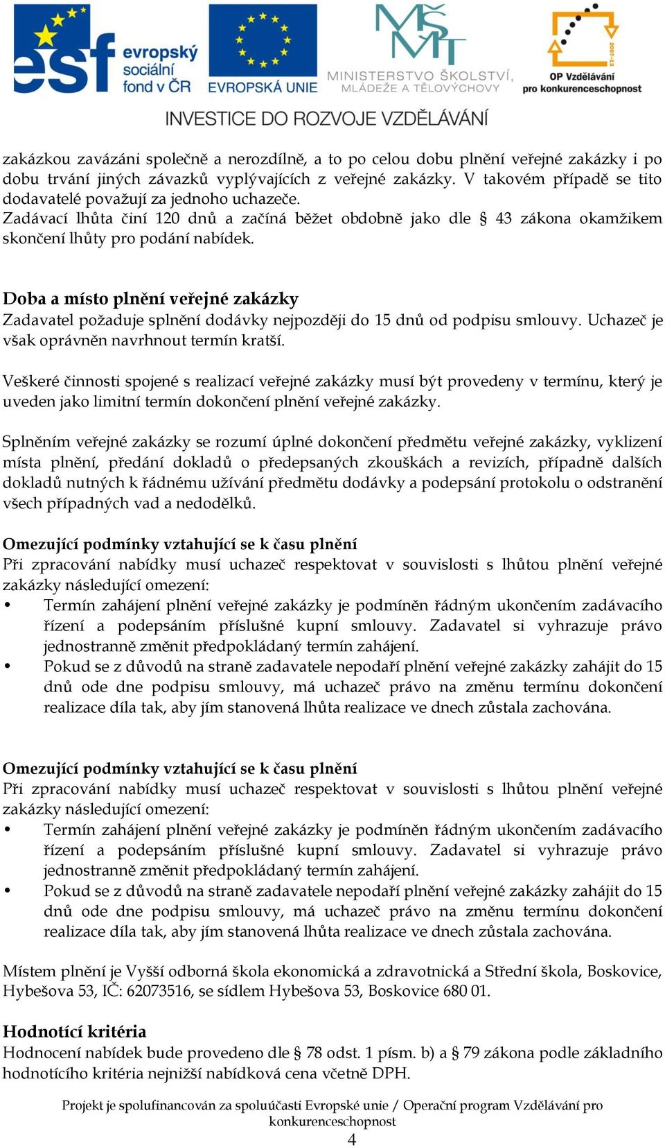 Doba a místo plnění veřejné zakázky Zadavatel požaduje splnění dodávky nejpozději do 15 dnů od podpisu smlouvy. Uchazeč je však oprávněn navrhnout termín kratší.