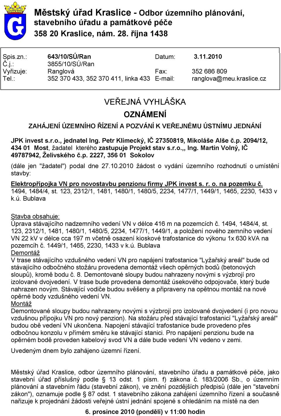 cz VEŘEJNÁ VYHLÁŠKA OZNÁMENÍ ZAHÁJENÍ ÚZEMNÍHO ŘÍZENÍ A POZVÁNÍ K VEŘEJNÉMU ÚSTNÍMU JEDNÁNÍ JPK invest s.r.o., jednatel Ing. Petr Klímecký, IČ 27350819, Mikoláše Alše č.p.