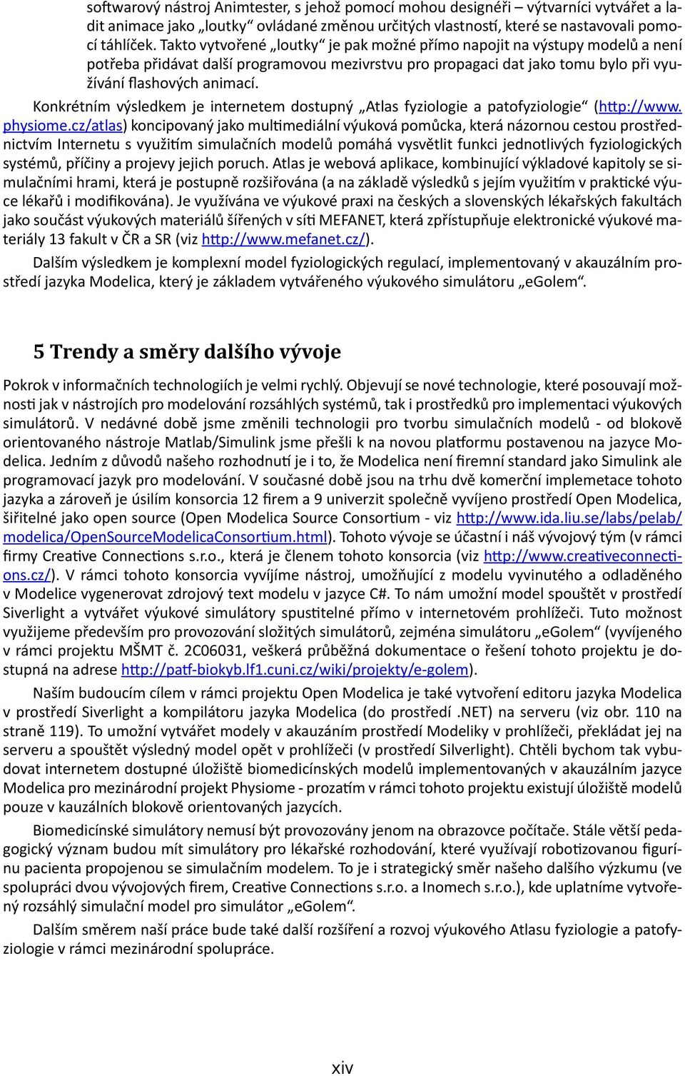 Konkrétním výsledkem je internetem dostupný Atlas fyziologie a patofyziologie (http://www. physiome.